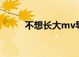 不想长大mv导演（不想长大mv）