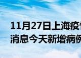 11月27日上海疫情最新动态及上海疫情最新消息今天新增病例