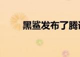  黑鲨发布了腾讯黑鲨游戏手机3系列