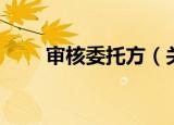 审核委托方（关于审核委托方介绍）