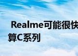  Realme可能很快会在印度推出C11更新其预算C系列