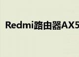 Redmi路由器AX5正式亮相 首发价仅229元