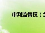 审判监督权（关于审判监督权介绍）