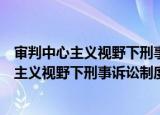 审判中心主义视野下刑事诉讼制度改革研究（关于审判中心主义视野下刑事诉讼制度改革研究介绍）