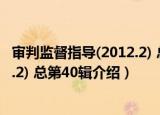 审判监督指导(2012.2) 总第40辑（关于审判监督指导(2012.2) 总第40辑介绍）