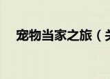 宠物当家之旅（关于宠物当家之旅介绍）
