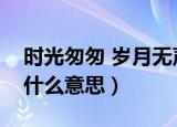 时光匆匆 岁月无声是什么意思（岁月无声是什么意思）
