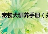 宠物犬驯养手册（关于宠物犬驯养手册介绍）
