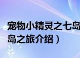 宠物小精灵之七岛之旅（关于宠物小精灵之七岛之旅介绍）