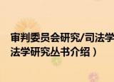 审判委员会研究/司法学研究丛书（关于审判委员会研究/司法学研究丛书介绍）