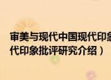 审美与现代中国现代印象批评研究（关于审美与现代中国现代印象批评研究介绍）