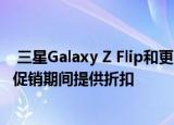  三星Galaxy Z Flip和更多手机在Galaxy Hours Flash Sale促销期间提供折扣