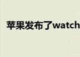  苹果发布了watchOS 6.1.3的更新与修复等