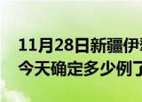 11月28日新疆伊犁疫情情况数据及伊犁疫情今天确定多少例了