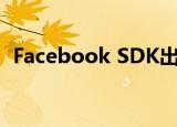  Facebook SDK出现错误 导致iOS应用崩溃
