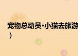 宠物总动员·小猫去旅游（关于宠物总动员·小猫去旅游介绍）