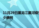 11月29日黑龙江黑河疫情最新状况今天及黑河疫情累计有多少病例