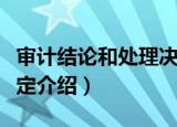审计结论和处理决定（关于审计结论和处理决定介绍）