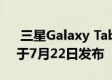  三星Galaxy Tab S7和Galaxy Watch 3将于7月22日发布