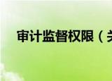 审计监督权限（关于审计监督权限介绍）