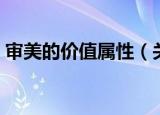 审美的价值属性（关于审美的价值属性介绍）