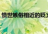 愤世嫉俗相近的贬义词（愤世嫉俗的近义词）