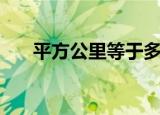 平方公里等于多少平方米（平方公里）