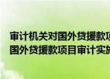 审计机关对国外贷援款项目审计实施办法（关于审计机关对国外贷援款项目审计实施办法介绍）