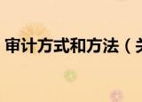 审计方式和方法（关于审计方式和方法介绍）