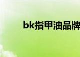bk指甲油品牌怎么样（bk指甲油）