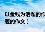 以金钱为话题的作文600字作文（以金钱为话题的作文）