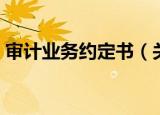 审计业务约定书（关于审计业务约定书介绍）