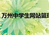 万州中学生网站篮球赛时间（万州中学生网）