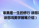 审美是一生的修行 徐悲鸿美学随笔（关于审美是一生的修行 徐悲鸿美学随笔介绍）