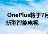  OnePlus将于7月2日在印度推出价格实惠的新型智能电视