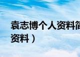 袁志博个人资料简介 个人简历（袁志博个人资料）