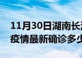 11月30日湖南长沙今天疫情最新情况及长沙疫情最新确诊多少例