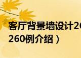 客厅背景墙设计260例（关于客厅背景墙设计260例介绍）