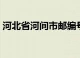 河北省河间市邮编号是多少（河北省河间市）