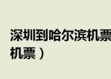 深圳到哈尔滨机票价格特价票（深圳到哈尔滨机票）