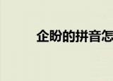 企盼的拼音怎么写（企盼的拼音）