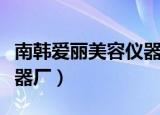 南韩爱丽美容仪器厂怎么样（南韩爱丽美容仪器厂）