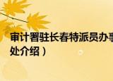 审计署驻长春特派员办事处（关于审计署驻长春特派员办事处介绍）