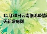 11月30日云南临沧疫情近期数据今天及临沧疫情最新消息今天新增病例