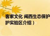 客家文化 闽西生态保护实验区（关于客家文化 闽西生态保护实验区介绍）