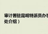 审计署驻昆明特派员办事处（关于审计署驻昆明特派员办事处介绍）