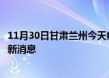 11月30日甘肃兰州今天疫情最新情况及兰州疫情确诊人员最新消息