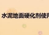 水泥地面硬化剂使用方法（水泥地面硬化剂）