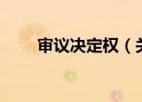 审议决定权（关于审议决定权介绍）