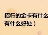 招行的金卡有什么好处（招商银行信用卡金卡有什么好处）